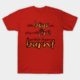 Little Boys Who Play With Fire - Mamma Mia Musical Quote T-Shirt